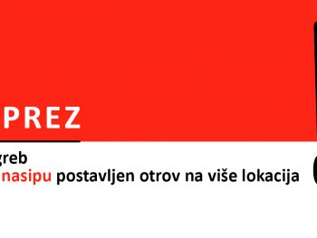 OPREZ - ZAGREB, na SAVSKOM NASIPU na više lokacija je OTROV!